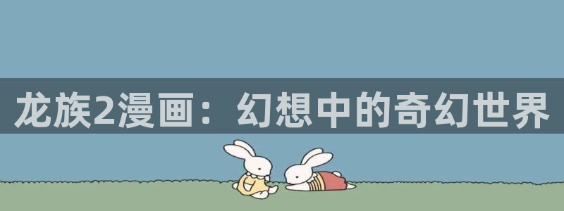 汗汗漫画视频：龙族2漫画：幻想中的奇幻世界