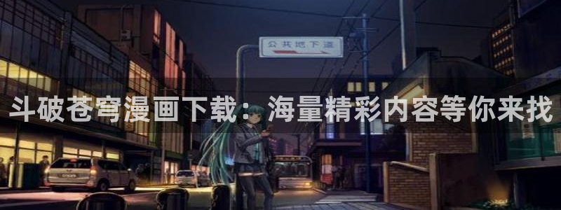 羞羞汗汗漫画在线观看：斗破苍穹漫画下载：海量精彩内容等你来找