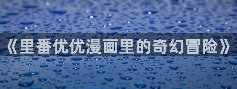 韩国无遮挡免费漫画汗汗漫画：《里番优优漫画里的奇幻冒险》